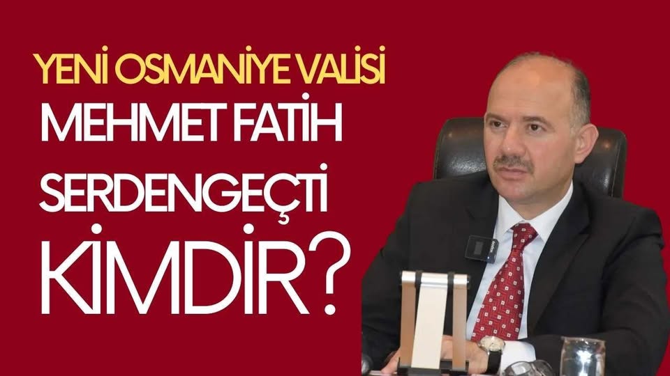 Osmaniye'nin Yeni Valisi Mehmet Fatih Serdengeçti Kimdir